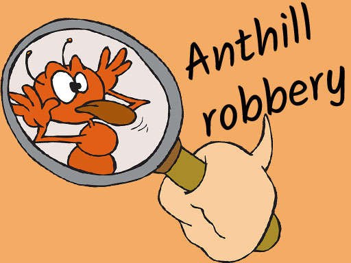Anthill robbery